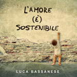 Luca_Bassanese_Lamore_è_sostenibile